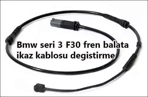 Bmw-seri-3-f30-fren-balata-ikaz-kablosu-degistirme